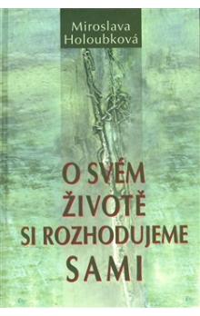 ANTIKVARIÁT:O svém životě si rozhodujeme sami - Miroslava Holoub - Kliknutím na obrázek zavřete